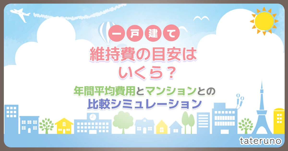 一戸建ての維持費の目安はいくら？年間平均費用とマンションとの比較シミュレーション