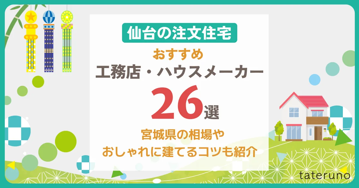 仙台の注文住宅でおすすめの工務店・ハウスメーカー26選！宮城県の相場やおしゃれに建てるコツも解説